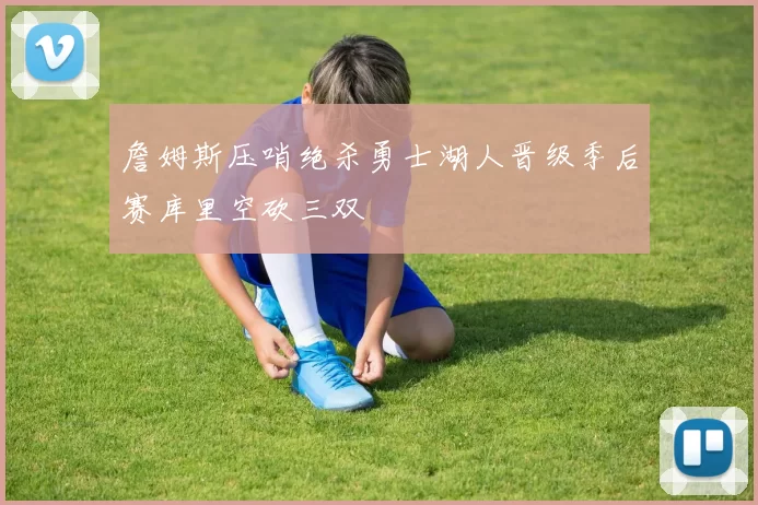 詹姆斯压哨绝杀勇士湖人晋级季后赛库里空砍三双