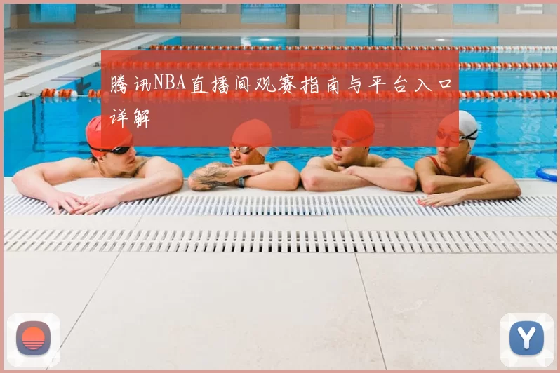 腾讯NBA直播间观赛指南与平台入口详解
