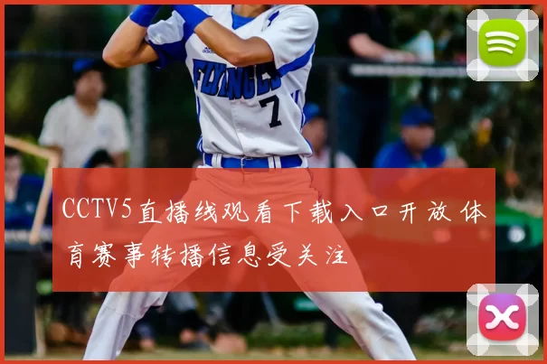 CCTV5直播线观看下载入口开放 体育赛事转播信息受关注