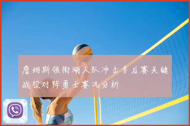 詹姆斯领衔湖人队冲击季后赛关键战役对阵勇士赛况分析