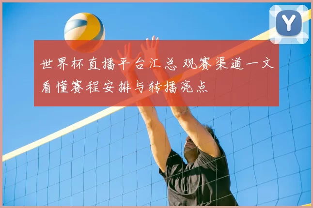 世界杯直播平台汇总 观赛渠道一文看懂赛程安排与转播亮点