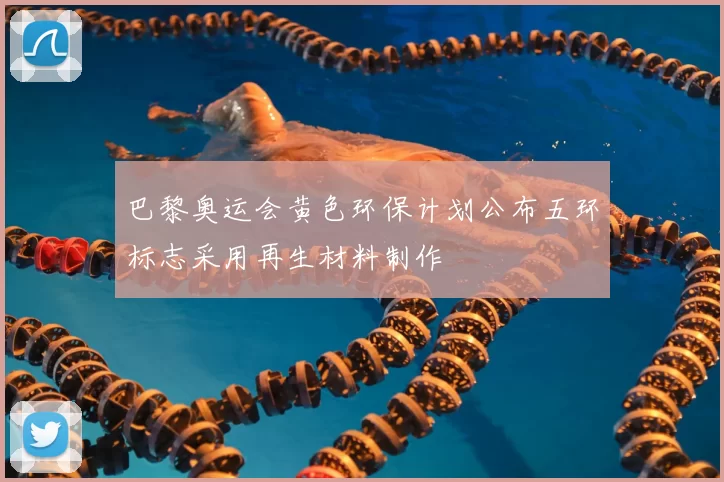 巴黎奥运会黄色环保计划公布五环标志采用再生材料制作